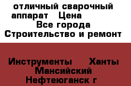 отличный сварочный аппарат › Цена ­ 3 500 - Все города Строительство и ремонт » Инструменты   . Ханты-Мансийский,Нефтеюганск г.